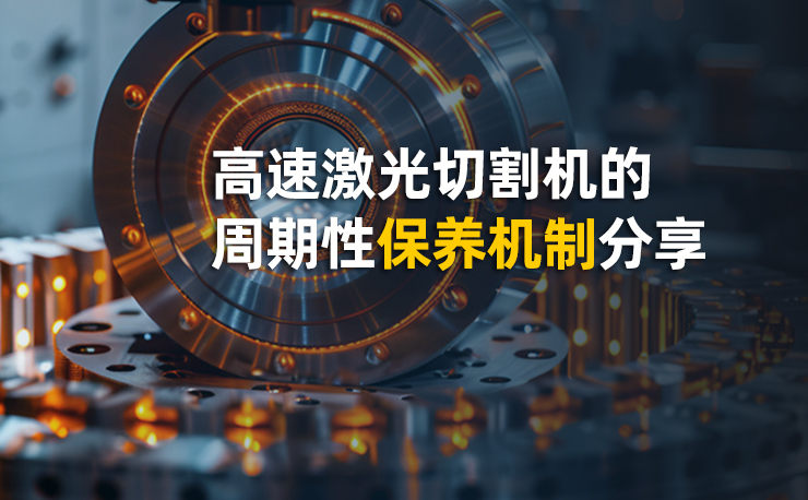 高速激光切割机的周期性保养机制分享