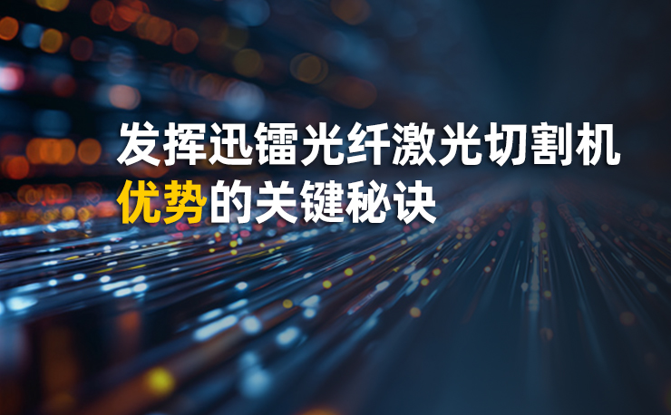 发挥迅镭光纤激光切割机优势的关键秘诀